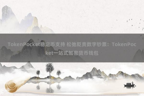 TokenPocket稳定币支持 松弛贬责数字钞票：TokenPocket一站式加密货币钱包