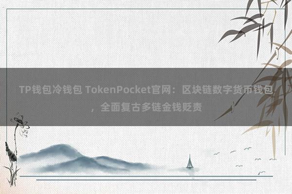 TP钱包冷钱包 TokenPocket官网：区块链数字货币钱包，全面复古多链金钱贬责