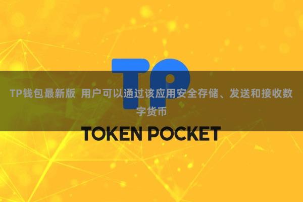 TP钱包最新版  用户可以通过该应用安全存储、发送和接收数字货币