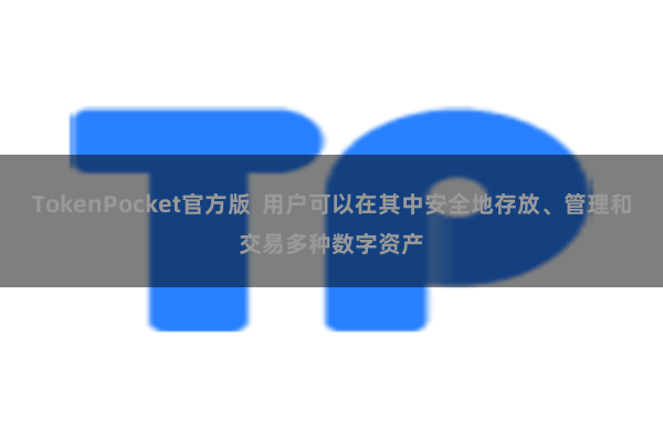 TokenPocket官方版 用户可以在其中安全地存放、管理和交易多种数字资产